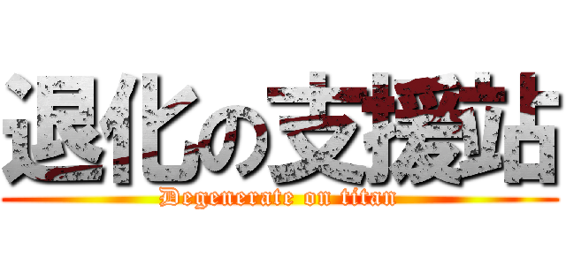 退化の支援站 (Degenerate on titan)