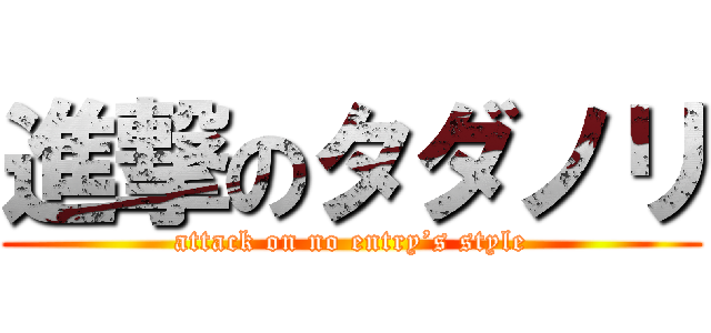 進撃のタダノリ (attack on no entry’s style)