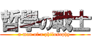 哲學の戰士 (a man of a philosophy )