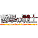 哲學の戰士 (a man of a philosophy )
