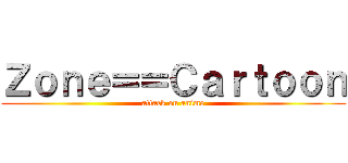 Ｚｏｎｅ＝＝Ｃａｒｔｏｏｎ (attack on anime)