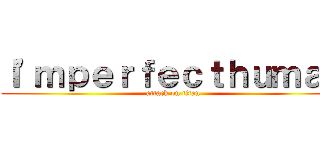 Ｉ'ｍｐｅｒｆｅｃｔｈｕｍａｎ (attack on titan)