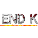 ＥＮＤ Ｋ (kuroa true)