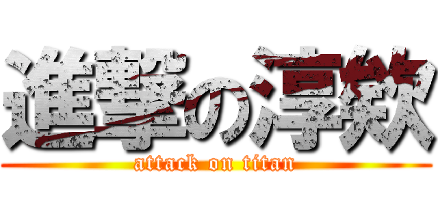 進撃の淳欸 (attack on titan)