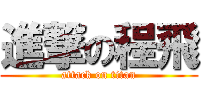 進撃の程飛 (attack on titan)
