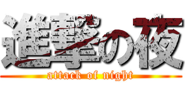 進撃の夜 (attack of night)