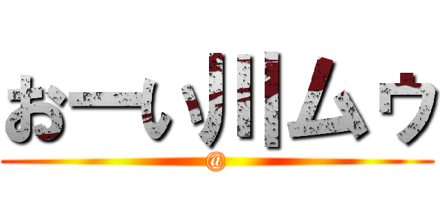 おーい川ムゥ (@)