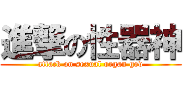 進撃の性器神 (attack on sexual organ god)