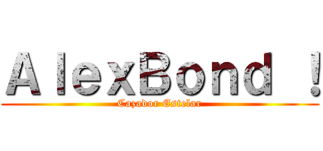 ＡｌｅｘＢｏｎｄ ！ (Cazador Estelar)