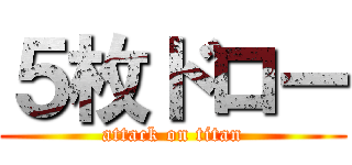 ５枚ドロー (attack on titan)