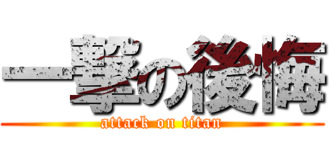 一撃の後悔 (attack on titan)
