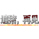 追猪，再见 (Chasing a pig，good-bye)