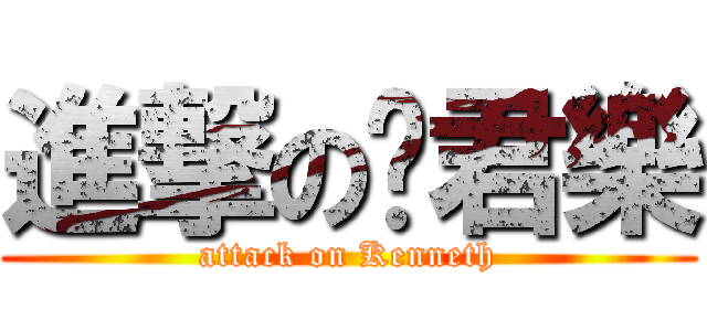 進撃の黃君樂 (attack on Kenneth)