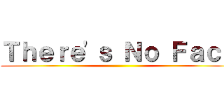 Ｔｈｅｒｅ'ｓ Ｎｏ Ｆａｃｅ ()
