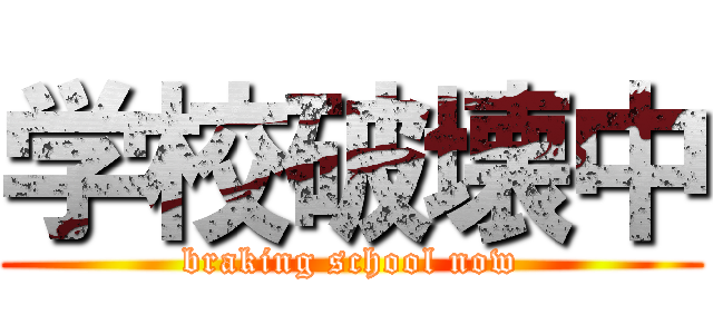 学校破壊中 (braking school now)