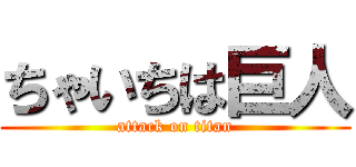 ちゃいちは巨人 (attack on titan)