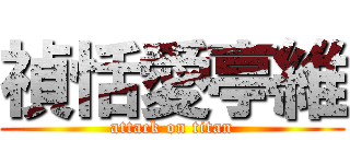 禎恬愛亭維 (attack on titan)