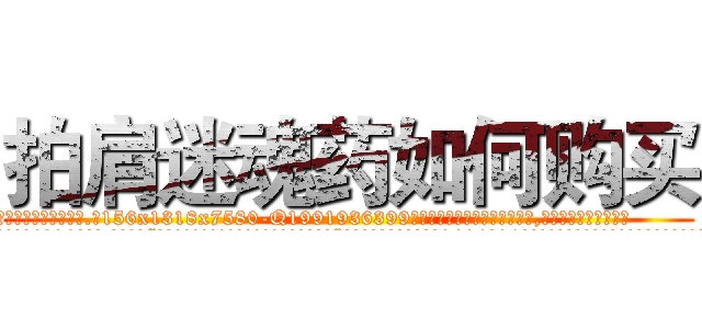 拍肩迷魂药如何购买 (拍肩迷魂药如何购买【电.话156x1318x7580-Q1991936399鑫宏药业】我们做的是长期生意,靠的是老客户长期支持
参考消息网2月20日报道 韩媒称，“剩女多、离婚率高的城市，房价一定会上涨。”这是中国经济学家金岩石2016年12月参加在上海举行的房地产相关论坛时说的话。
)