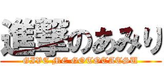 進撃のあみり (GIVE ME GOTOTATSU)