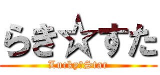 らき☆すた (Lucky　Star)