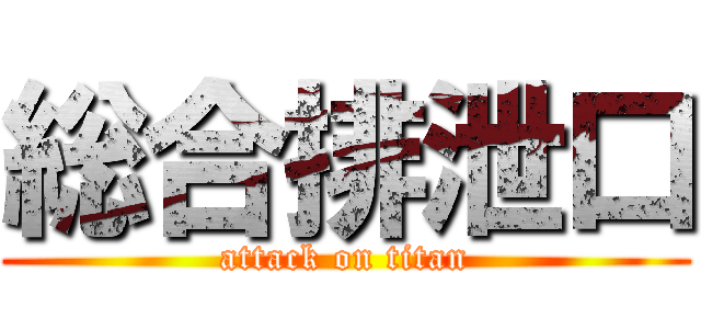 総合排泄口 (attack on titan)