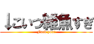 ↓こいつ雑魚すぎ (Fuck you!)