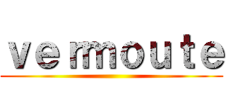 ｖｅｒｍｏｕｔｅ ()