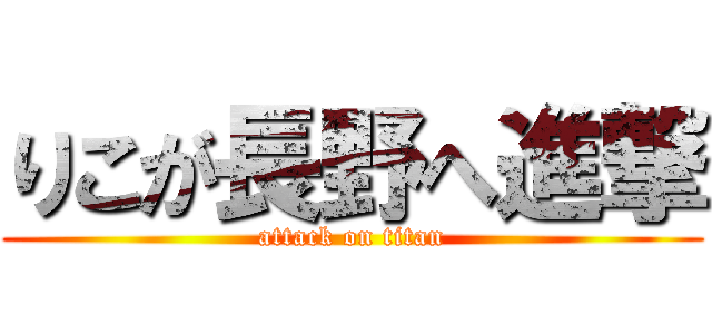 りこが長野へ進撃 (attack on titan)