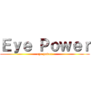 Ｅｙｅ Ｐｏｗｅｒ (eye power)