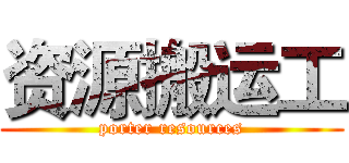 资源搬运工 (porter resources)
