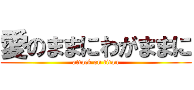 愛のままにわがままに (attack on titan)