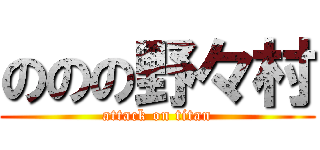 ののの野々村 (attack on titan)