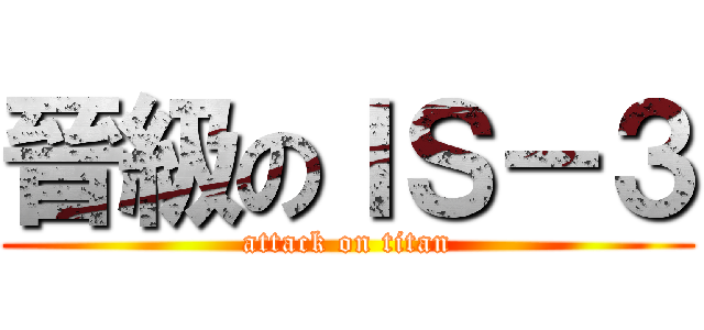 晉級のＩＳ－３ (attack on titan)