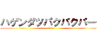 ハゲンダツパクパクパーク (ikitai)