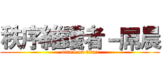 秩序維護者－屌晨 (attack on titan)