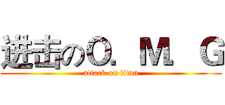 进击のＯ．Ｍ．Ｇ (attack on titan)
