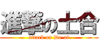 進撃の土合 (attack on Do-ai)