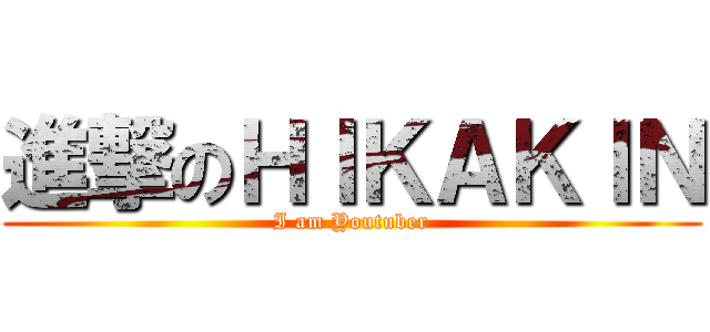 進撃のＨＩＫＡＫＩＮ (I am Youtuber)