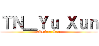 ＴＮ＿Ｙｕ Ｘｕｎ (attack on titan)