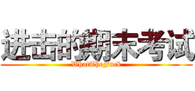 进击的期末考试 (WhatTheFuck)