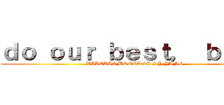 ｄｏ ｏｕｒ ｂｅｓｔ， ｂａｂｅ (VALERIE BROOKES SY YANG)