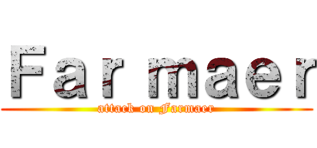 Ｆａｒ ｍａｅｒ (attack on Farmaer)