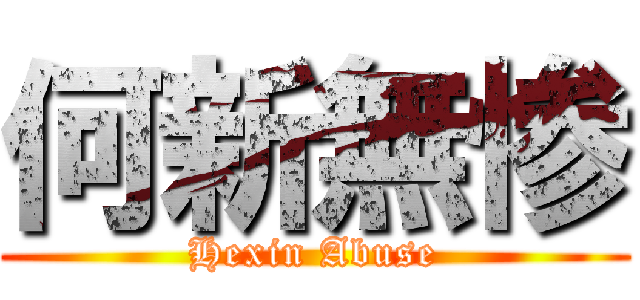 何新無惨 (Hexin Abuse)