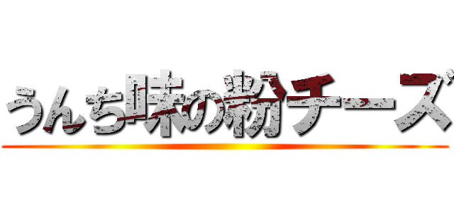 うんち味の粉チーズ ()