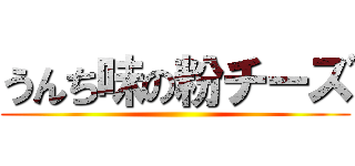うんち味の粉チーズ ()