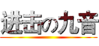 进击の九音 ()