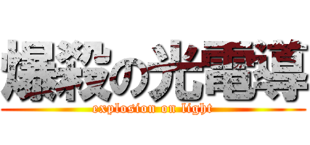 爆殺の光電導 (explosion on light)