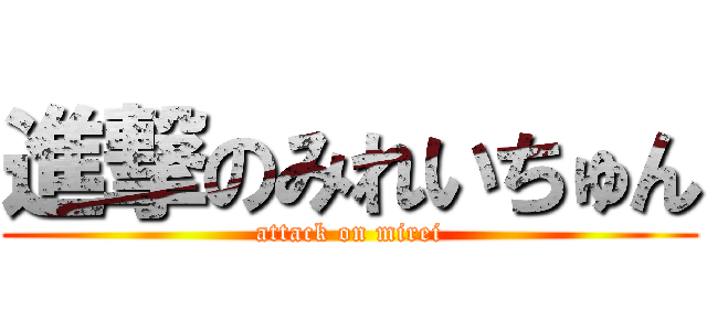 進撃のみれいちゅん (attack on mirei)