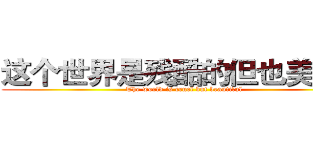 这个世界是残酷的但也美好的 (The world is cruel but beautiful)