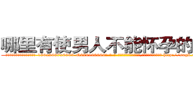 哪里有使男人不能怀孕的药卖 (哪里有使男人不能怀孕的药卖【电-186x2687x6963-Q278180069元-吉-药-业】我们做的是长期生意,靠的是老客户长期支持 http://sngk.net/At5BVu
)